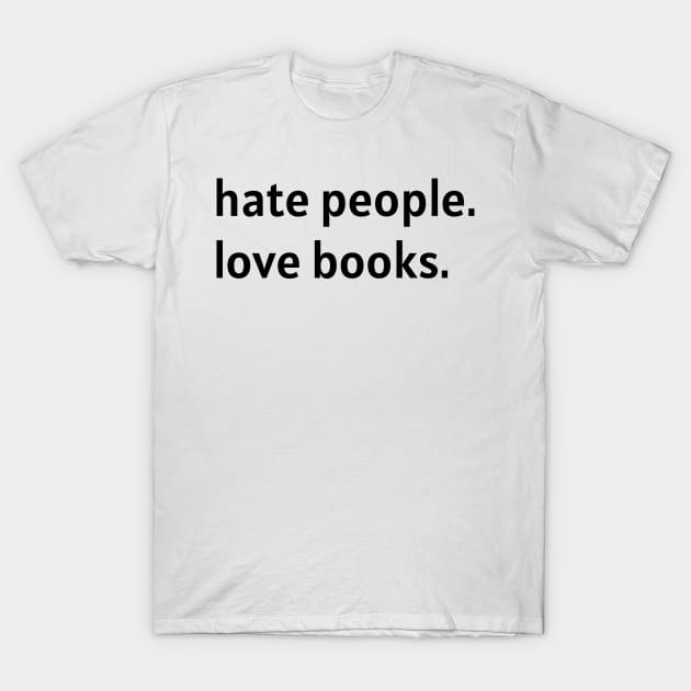 Hate People. Love Books. (Black Text) T-Shirt by nonbeenarydesigns